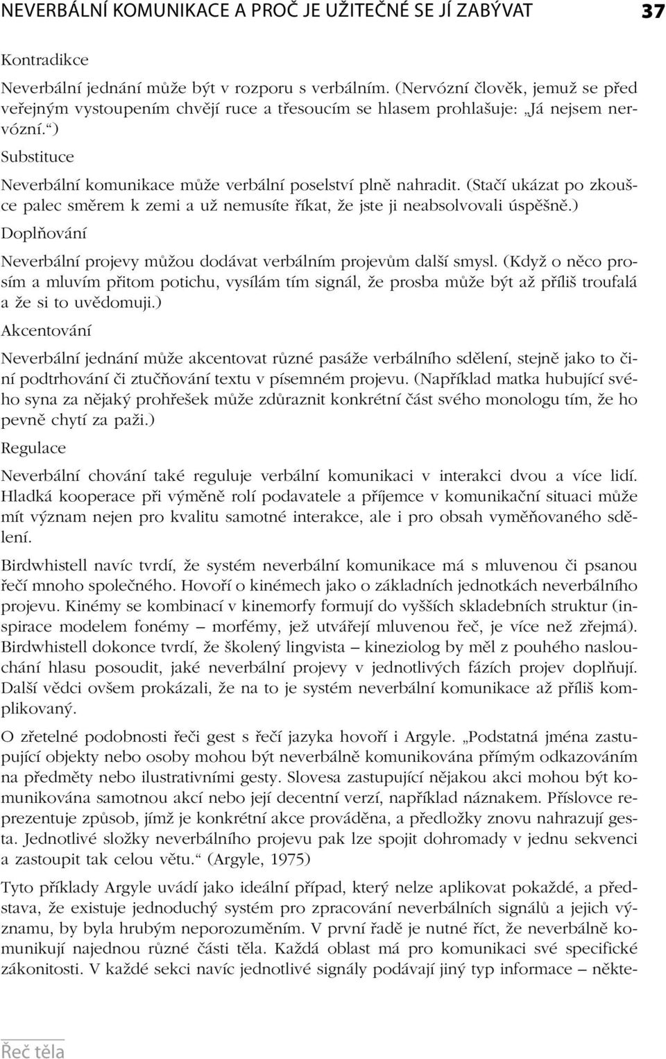 (Stačí ukázat po zkoušce palec směrem k zemi a už nemusíte říkat, že jste ji neabsolvovali úspěšně.) Doplňování Neverbální projevy můžou dodávat verbálním projevům další smysl.