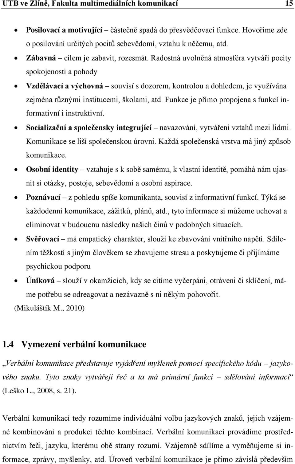 Radostná uvolněná atmosféra vytváří pocity spokojenosti a pohody Vzdělávací a výchovná souvisí s dozorem, kontrolou a dohledem, je využívána zejména různými institucemi, školami, atd.