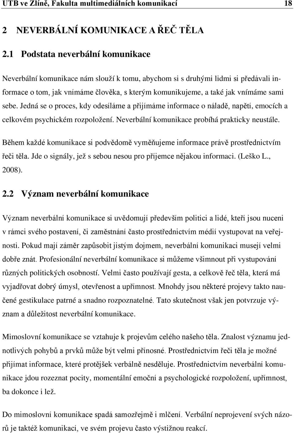 sebe. Jedná se o proces, kdy odesíláme a přijímáme informace o náladě, napětí, emocích a celkovém psychickém rozpoložení. Neverbální komunikace probíhá prakticky neustále.