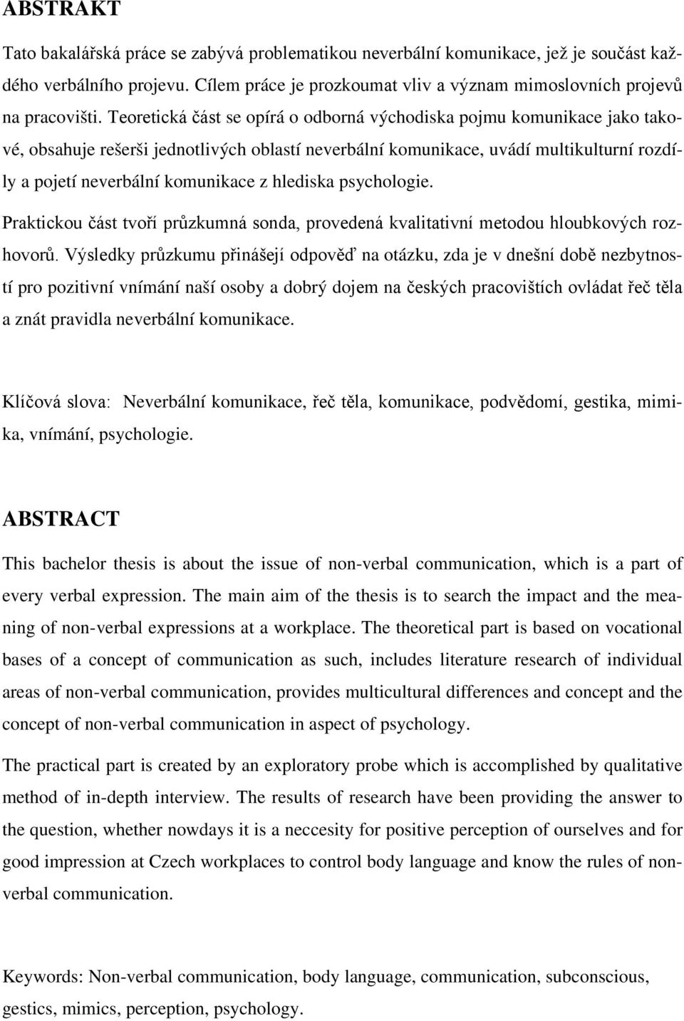 hlediska psychologie. Praktickou část tvoří průzkumná sonda, provedená kvalitativní metodou hloubkových rozhovorů.