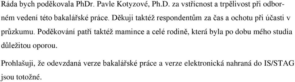 Poděkování patří taktéž mamince a celé rodině, která byla po dobu mého studia důležitou oporou.