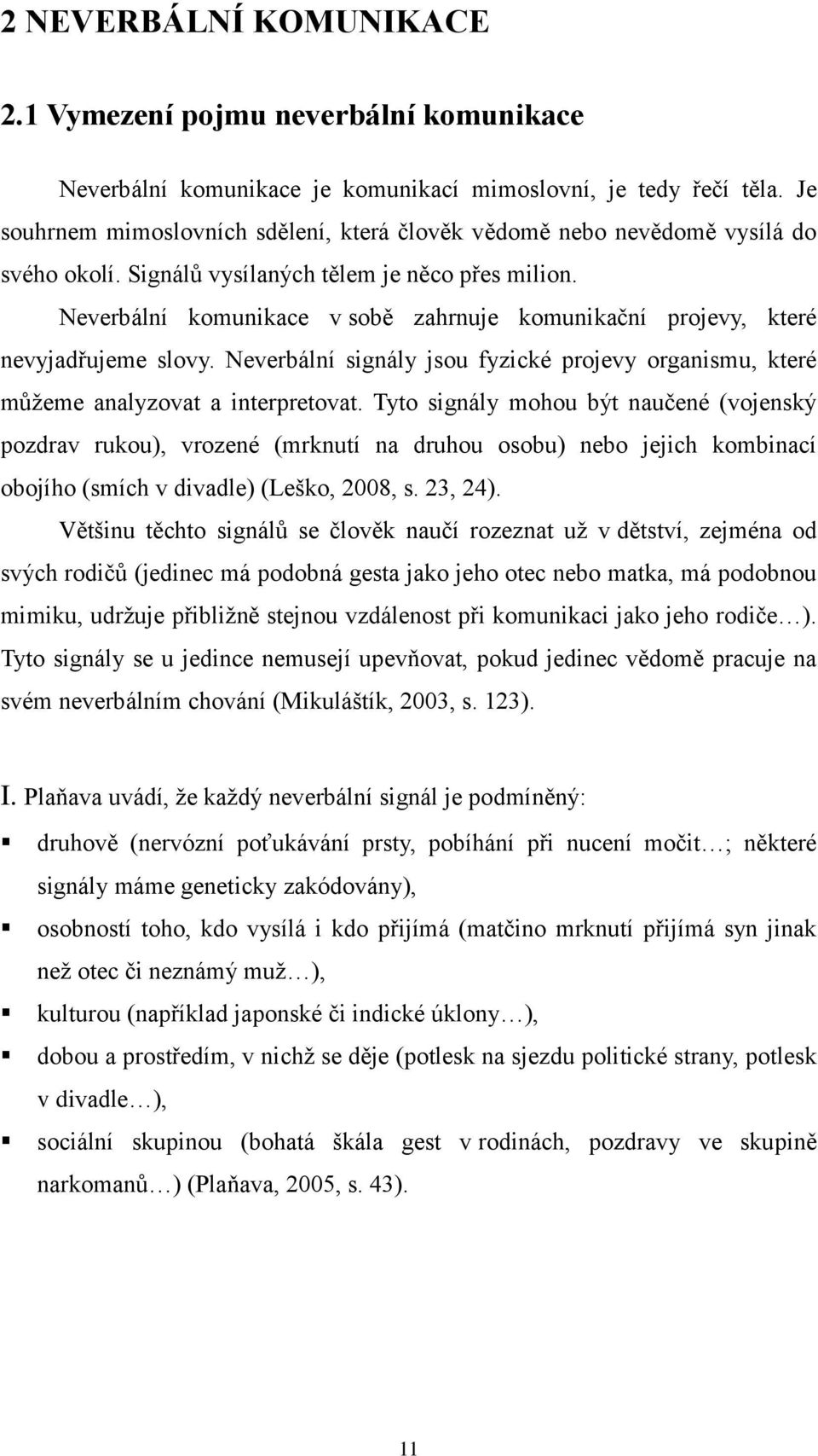 Neverbální komunikace v sobě zahrnuje komunikační projevy, které nevyjadřujeme slovy. Neverbální signály jsou fyzické projevy organismu, které můţeme analyzovat a interpretovat.