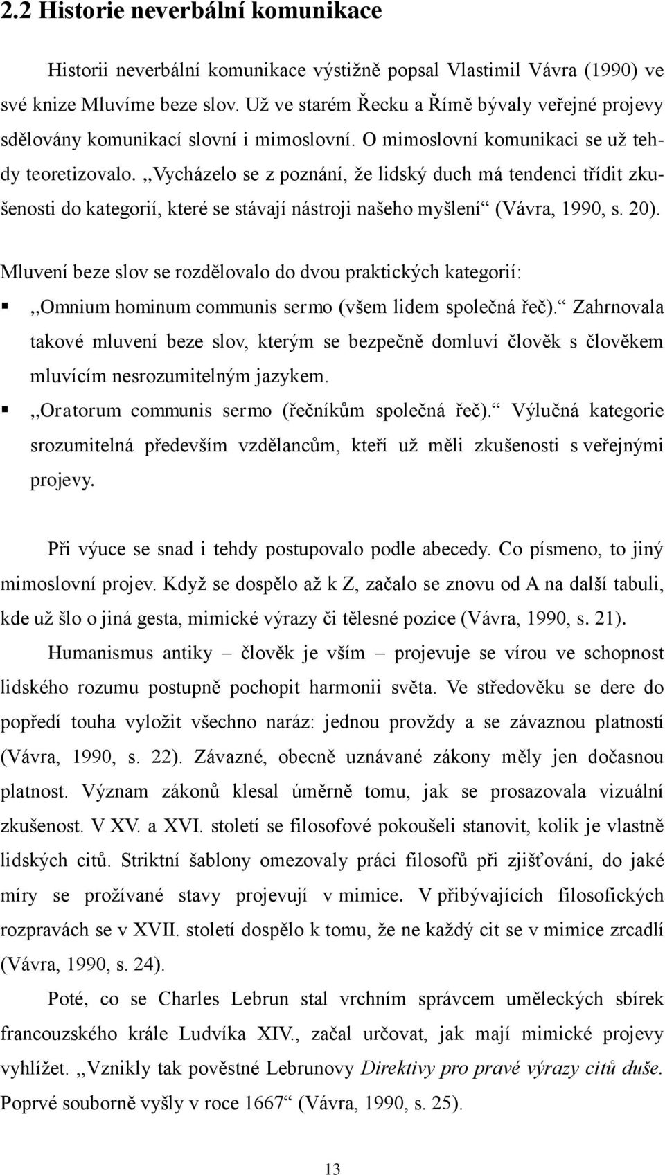 ,,vycházelo se z poznání, ţe lidský duch má tendenci třídit zkušenosti do kategorií, které se stávají nástroji našeho myšlení (Vávra, 1990, s. 20).