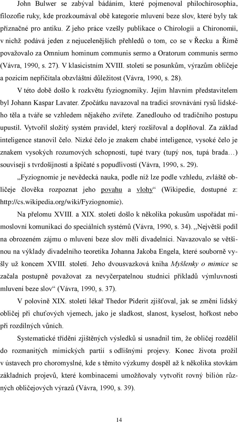 sermo (Vávra, 1990, s. 27). V klasicistním XVIII. století se posunkům, výrazům obličeje a pozicím nepřičítala obzvláštní důleţitost (Vávra, 1990, s. 28). V této době došlo k rozkvětu fyziognomiky.