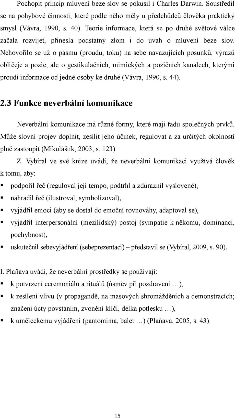 Nehovořilo se uţ o pásmu (proudu, toku) na sebe navazujících posunků, výrazů obličeje a pozic, ale o gestikulačních, mimických a pozičních kanálech, kterými proudí informace od jedné osoby ke druhé