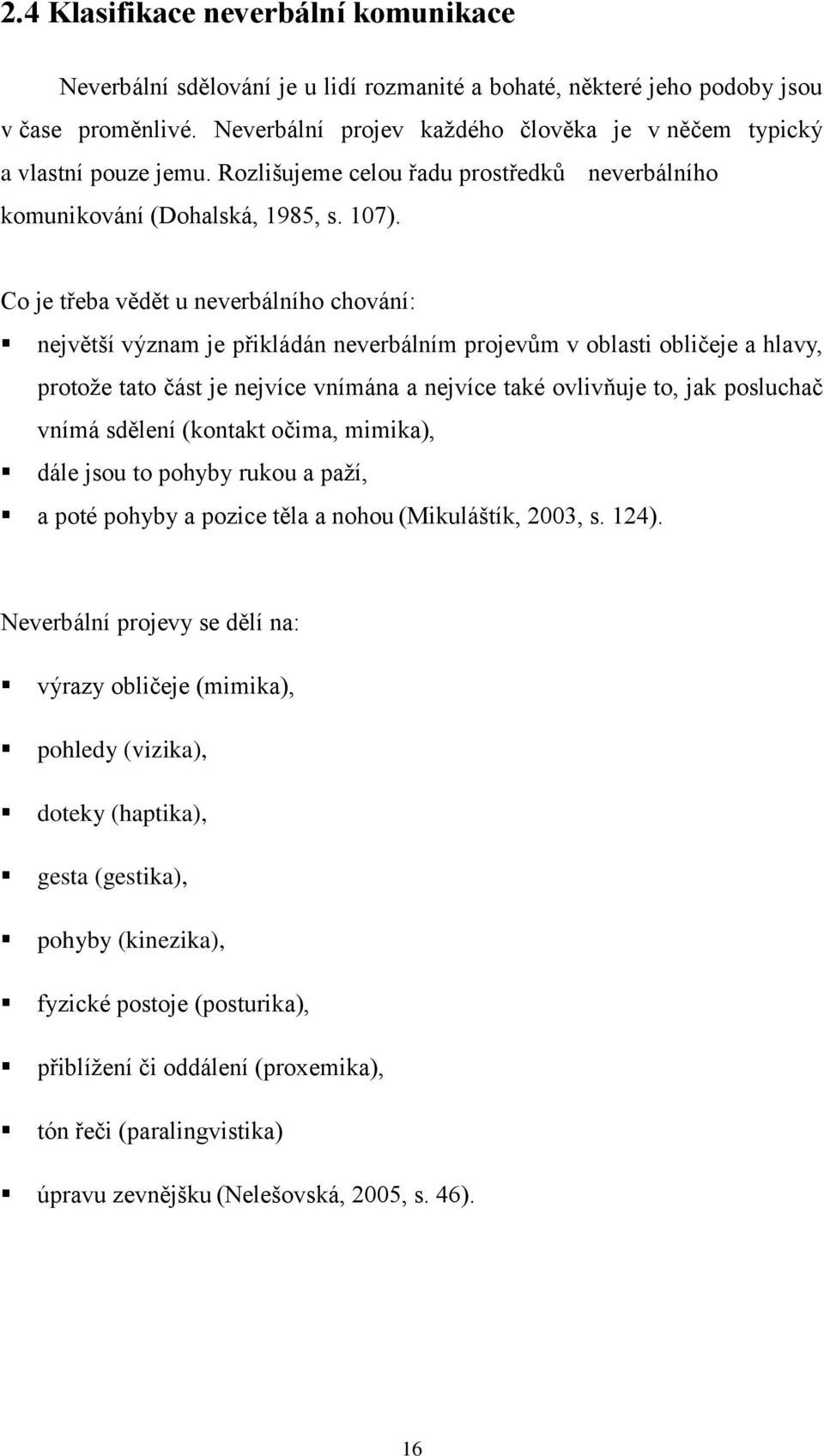 Co je třeba vědět u neverbálního chování: největší význam je přikládán neverbálním projevům v oblasti obličeje a hlavy, protoţe tato část je nejvíce vnímána a nejvíce také ovlivňuje to, jak posluchač