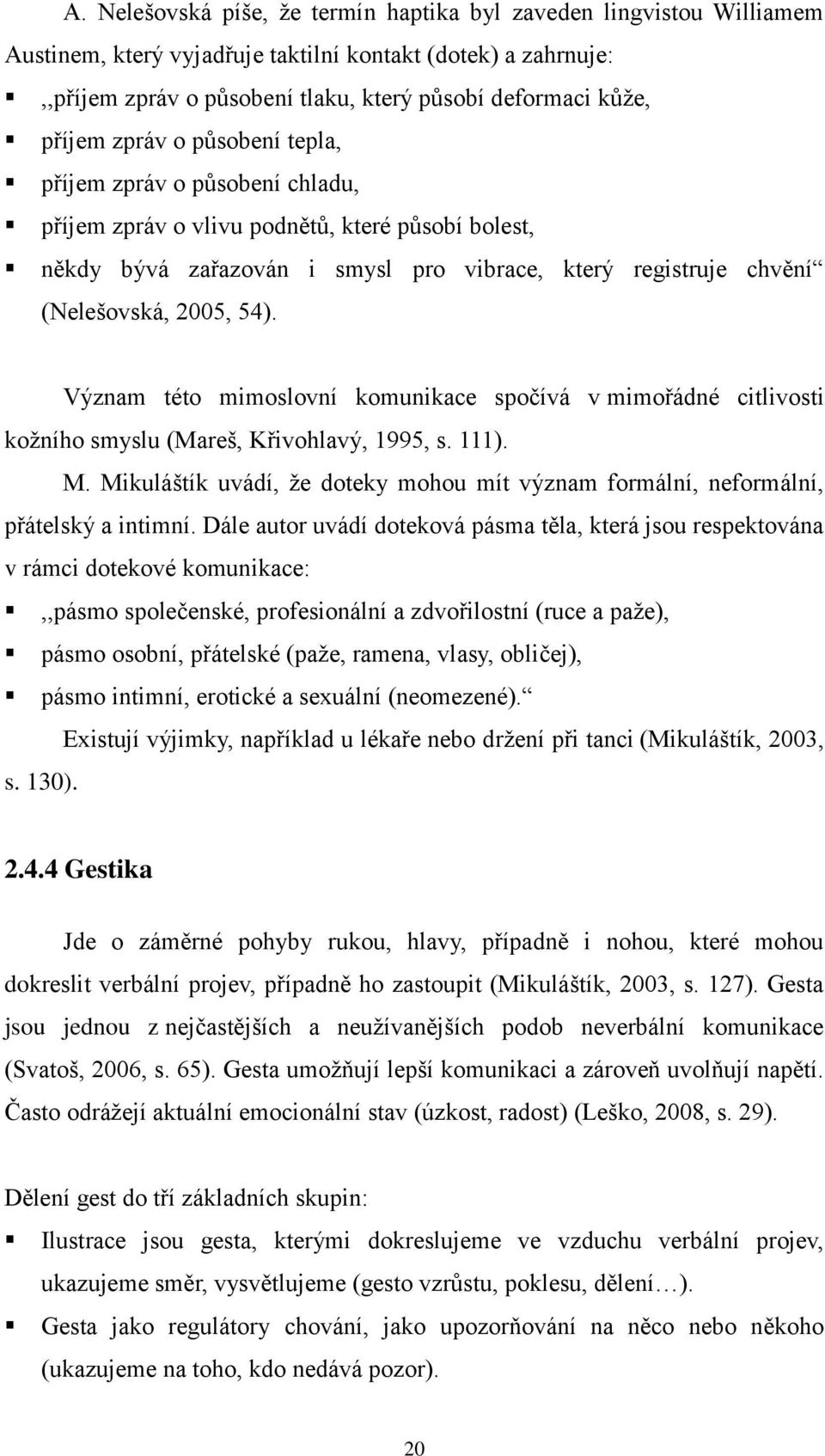 54). Význam této mimoslovní komunikace spočívá v mimořádné citlivosti koţního smyslu (Mareš, Křivohlavý, 1995, s. 111). M.