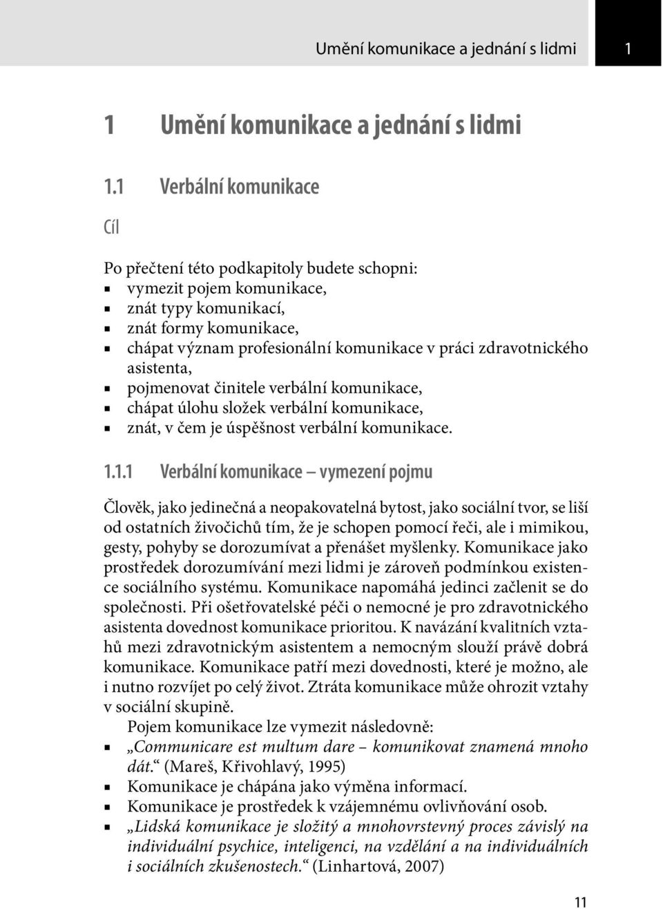 zdravotnického asistenta, pojmenovat činitele verbální komunikace, chápat úlohu složek verbální komunikace, znát, v čem je úspěšnost verbální komunikace. 1.