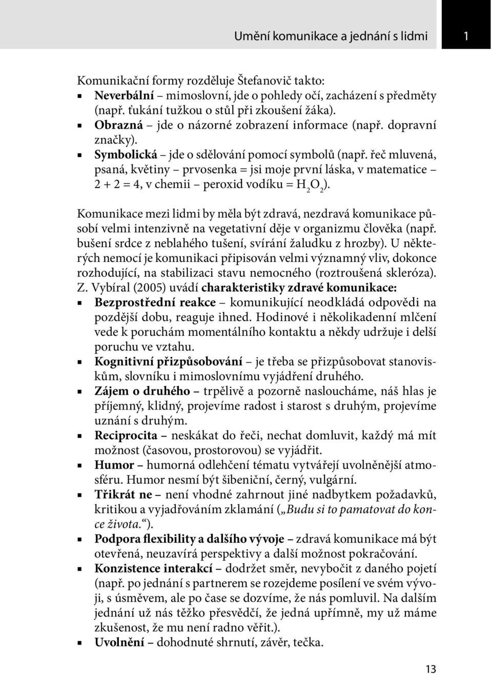 řeč mluvená, psaná, květiny prvosenka = jsi moje první láska, v matematice 2 + 2 = 4, v chemii peroxid vodíku = H 2 O 2 ).