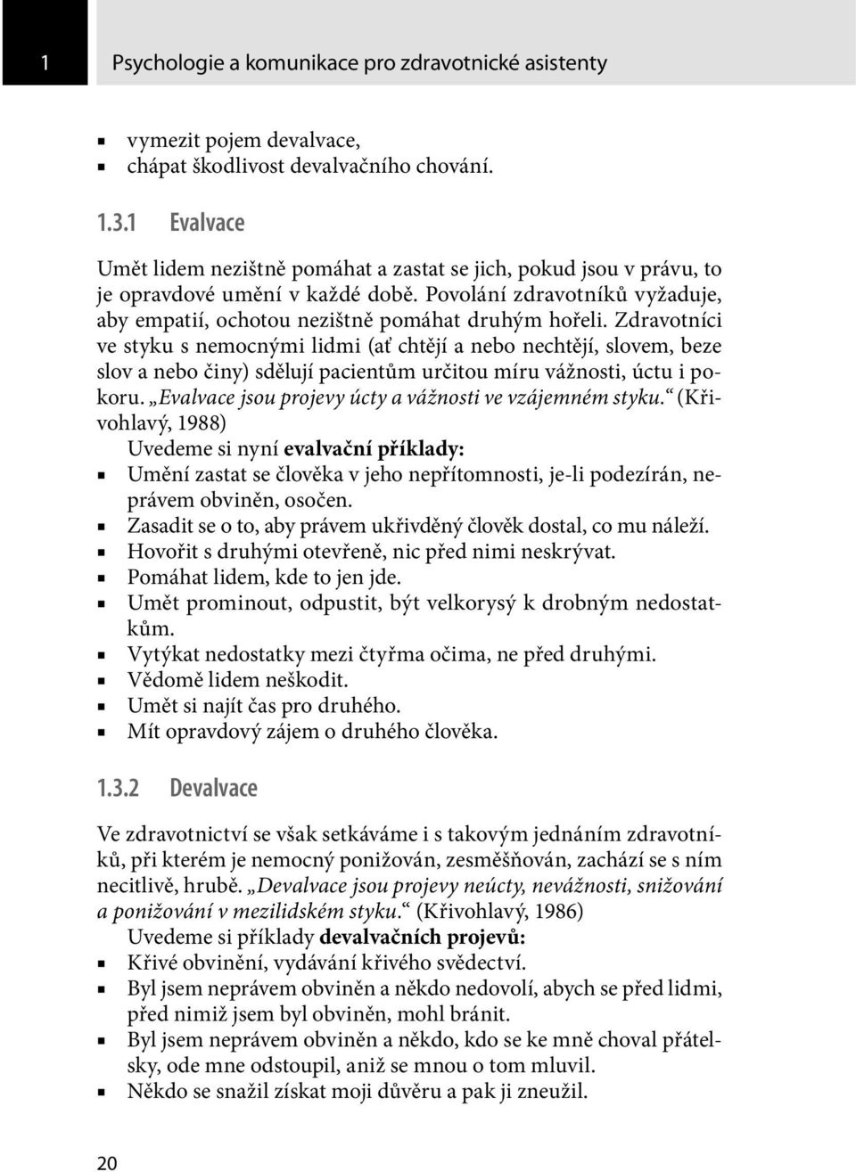 Zdravotníci ve styku s nemocnými lidmi (ať chtějí a nebo nechtějí, slovem, beze slov a nebo činy) sdělují pacientům určitou míru vážnosti, úctu i pokoru.