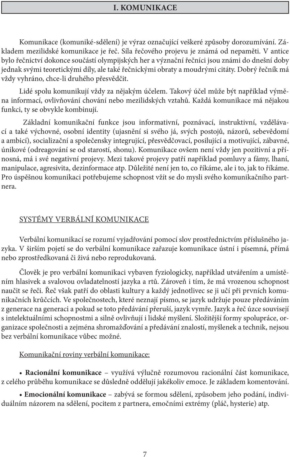 Dobrý řečník má vždy vyhráno, chce-li druhého přesvědčit. Lidé spolu komunikují vždy za nějakým účelem. Takový účel může být například výměna informací, ovlivňování chování nebo mezilidských vztahů.