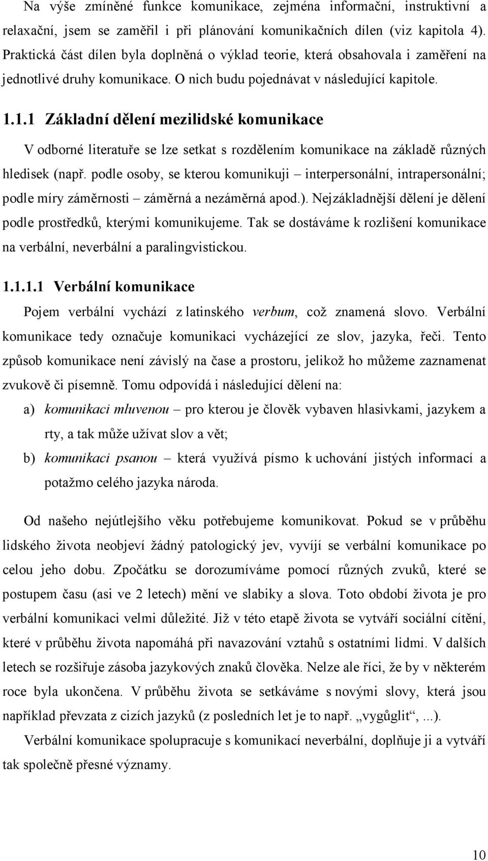 1.1 Základní dělení mezilidské komunikace V odborné literatuře se lze setkat s rozdělením komunikace na základě různých hledisek (např.