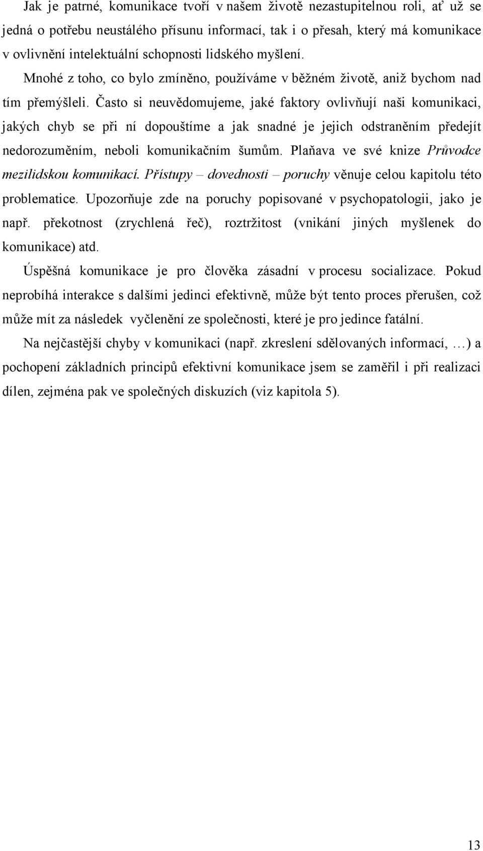 Často si neuvědomujeme, jaké faktory ovlivňují naši komunikaci, jakých chyb se při ní dopouštíme a jak snadné je jejich odstraněním předejít nedorozuměním, neboli komunikačním šumům.