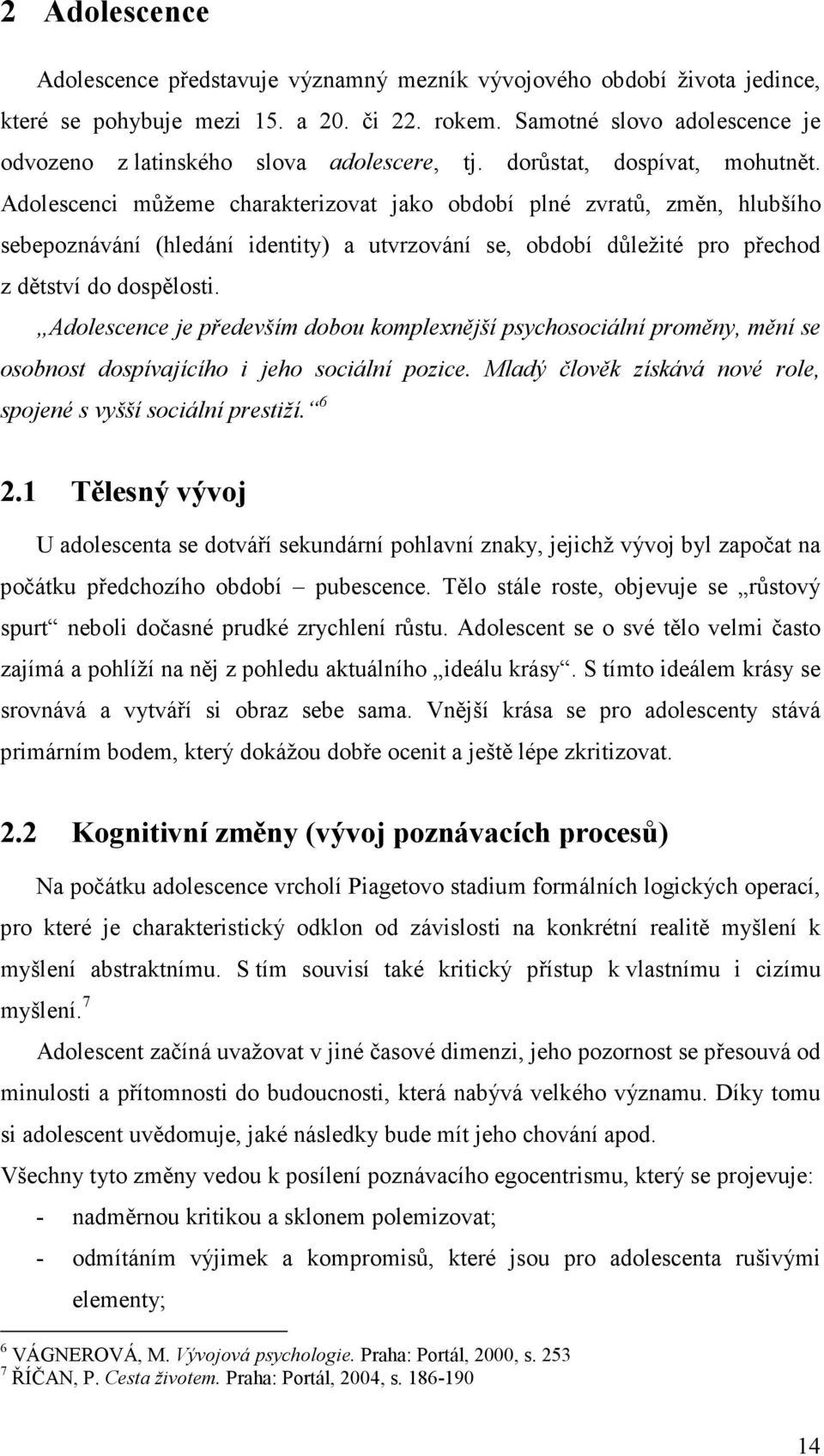 Adolescenci můžeme charakterizovat jako období plné zvratů, změn, hlubšího sebepoznávání (hledání identity) a utvrzování se, období důležité pro přechod z dětství do dospělosti.