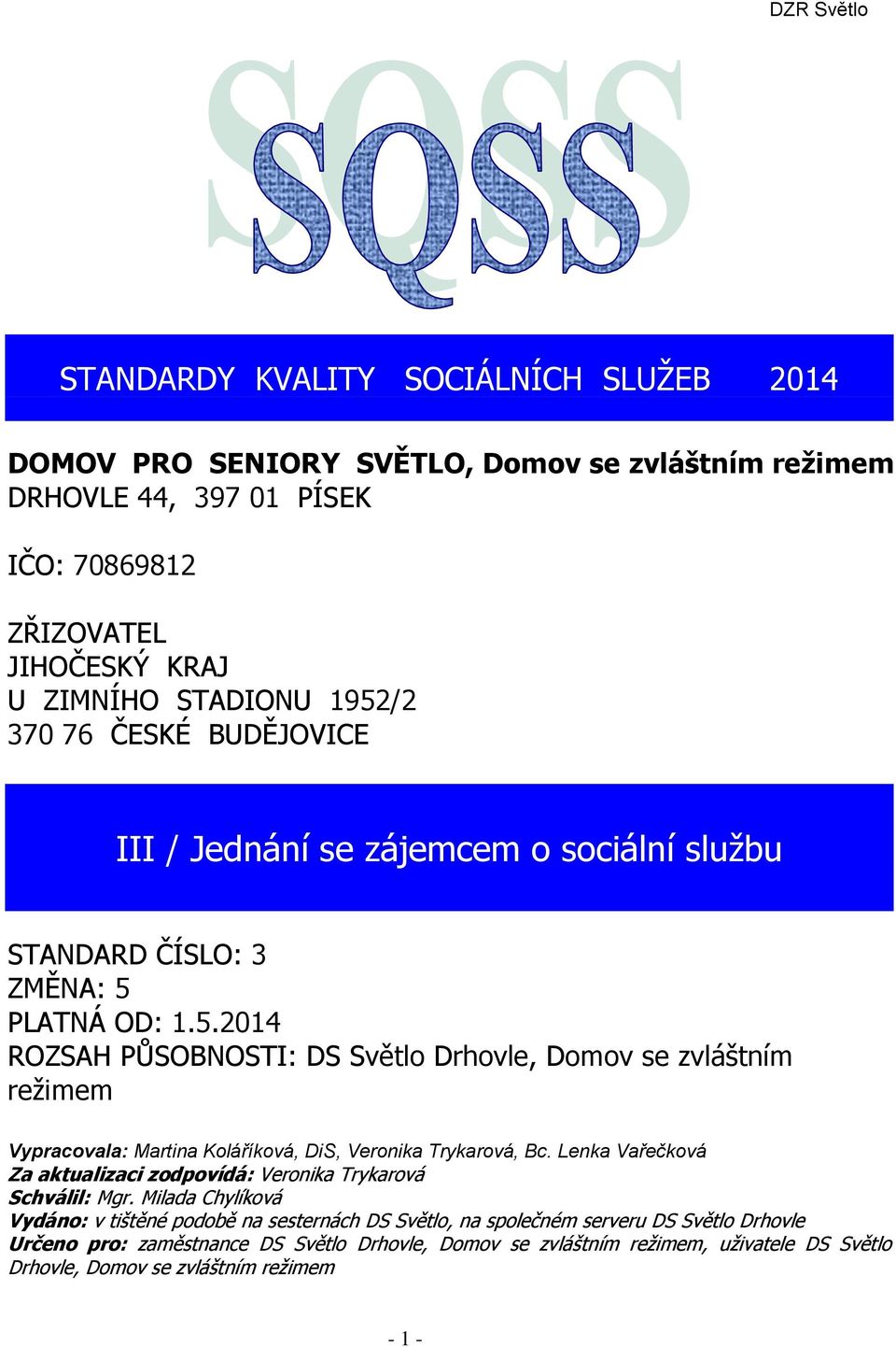 PLATNÁ OD: 1.5.2014 ROZSAH PŮSOBNOSTI: DS Světlo Drhovle, Domov se zvláštním režimem Vypracovala: Martina Koláříková, DiS, Veronika Trykarová, Bc.