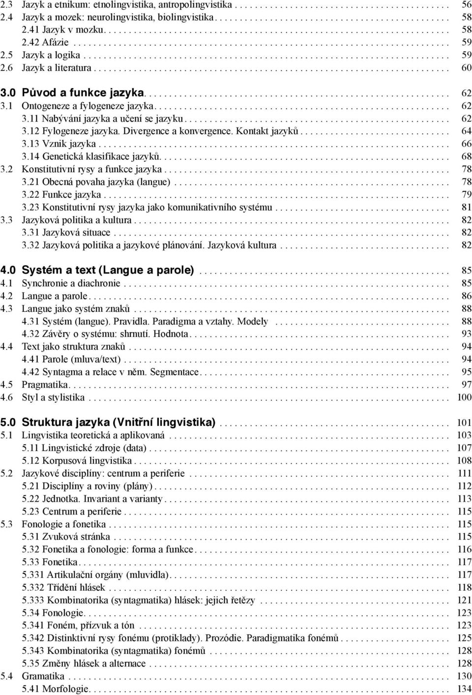 .. 62 3.12 Fylogeneze jazyka. Divergence a konvergence. Kontakt jazyků... 64 3.13 Vznik jazyka... 66 3.14 Genetická klasifikace jazyků.... 68 3.2 Konstitutivní rysy a funkce jazyka... 78 3.