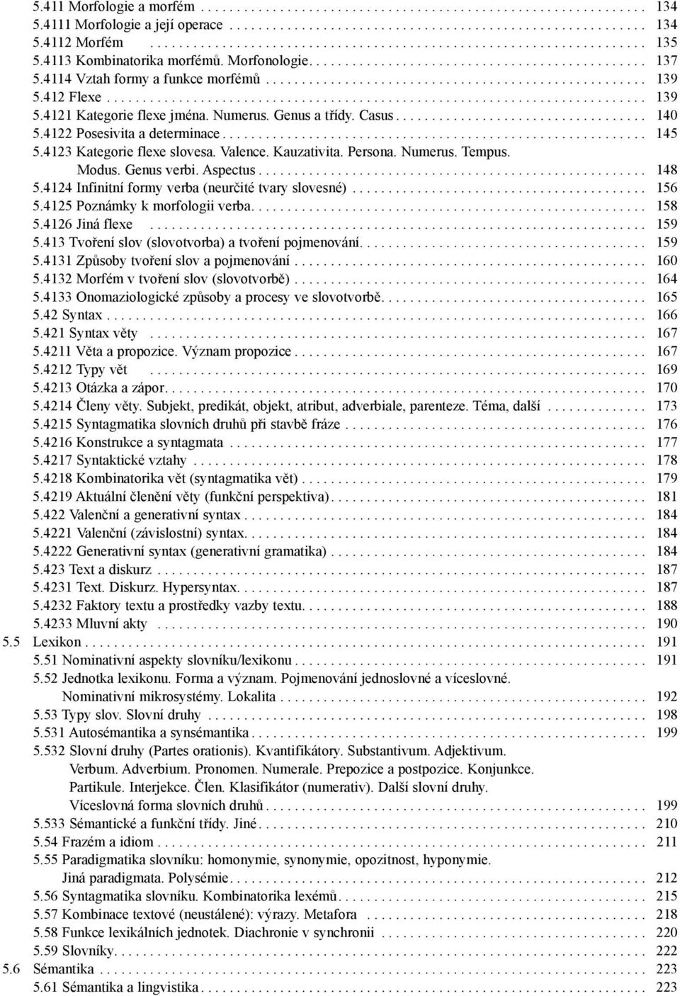 Genus a třídy. Casus... 140 5.4122 Posesivita a determinace... 145 5.4123 Kategorie flexe slovesa. Valence. Kauzativita. Persona. Numerus. Tempus. Modus. Genus verbi. Aspectus... 148 5.