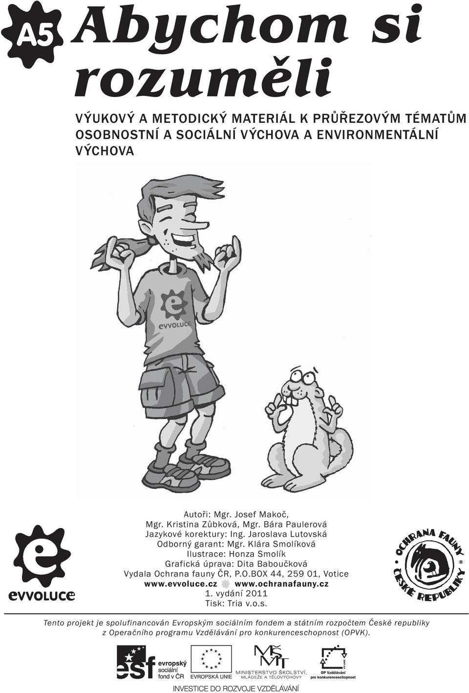 Klára Smolíková Ilustrace: Honza Smolík Grafická úprava: Dita Baboučková Vydala Ochrana fauny ČR, P.O.BOX 44, 259 01, Votice www.evvoluce.cz www.