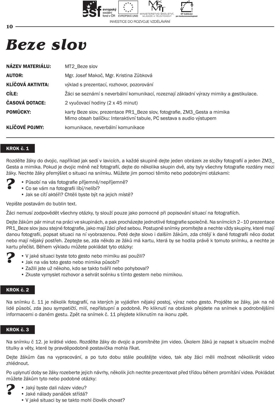 2 vyučovací hodiny (2 x 45 minut) karty Beze slov, prezentace PR1_Beze slov, fotografi e, ZM3_Gesta a mimika Mimo obsah balíčku: Interaktivní tabule, PC sestava s audio výstupem komunikace,