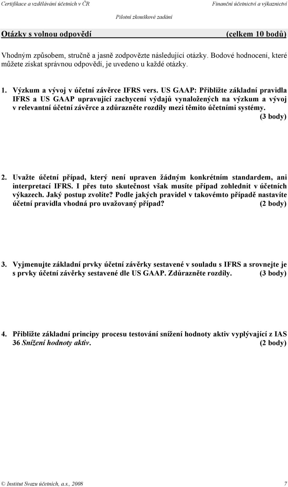 (3 body) 2. Uvažte účetní případ, který není upraven žádným konkrétním standardem, ani interpretací IFRS. I přes tuto skutečnost však musíte případ zohlednit v účetních výkazech. Jaký postup zvolíte?