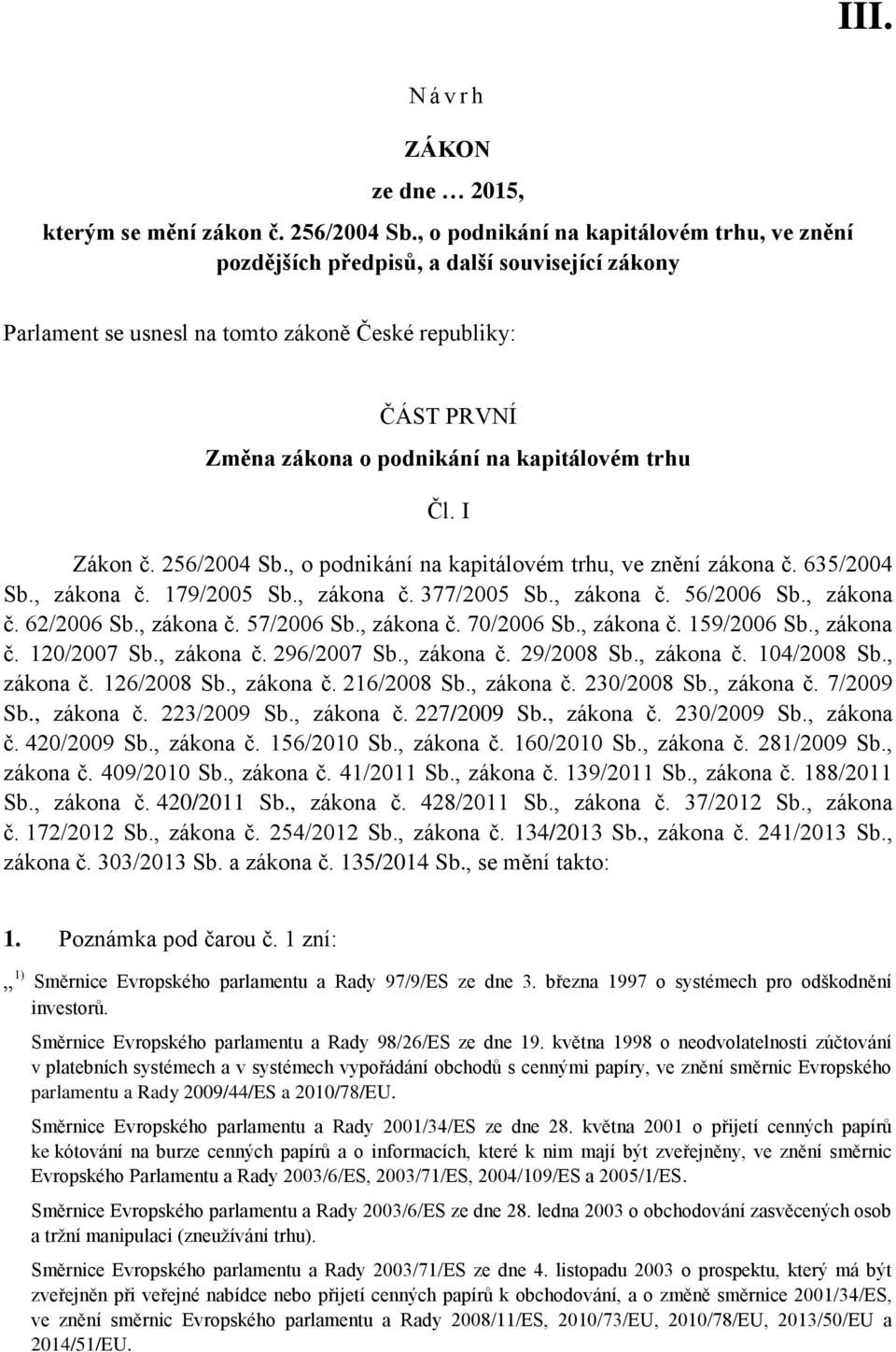 trhu Čl. I Zákon č. 256/2004 Sb., o podnikání na kapitálovém trhu, ve znění zákona č. 635/2004 Sb., zákona č. 179/2005 Sb., zákona č. 377/2005 Sb., zákona č. 56/2006 Sb., zákona č. 62/2006 Sb.