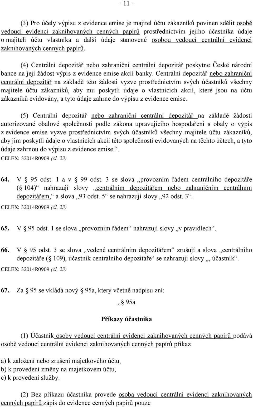 (4) Centrální depozitář nebo zahraniční centrální depozitář poskytne České národní bance na její žádost výpis z evidence emise akcií banky.