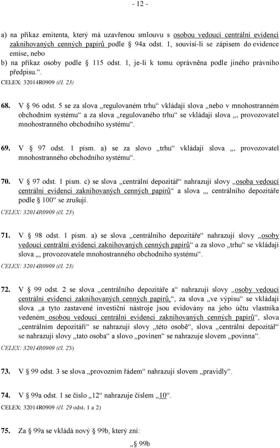 5 se za slova regulovaném trhu vkládají slova nebo v mnohostranném obchodním systému a za slova regulovaného trhu se vkládají slova, provozovatel mnohostranného obchodního systému. 69. V 97 odst.