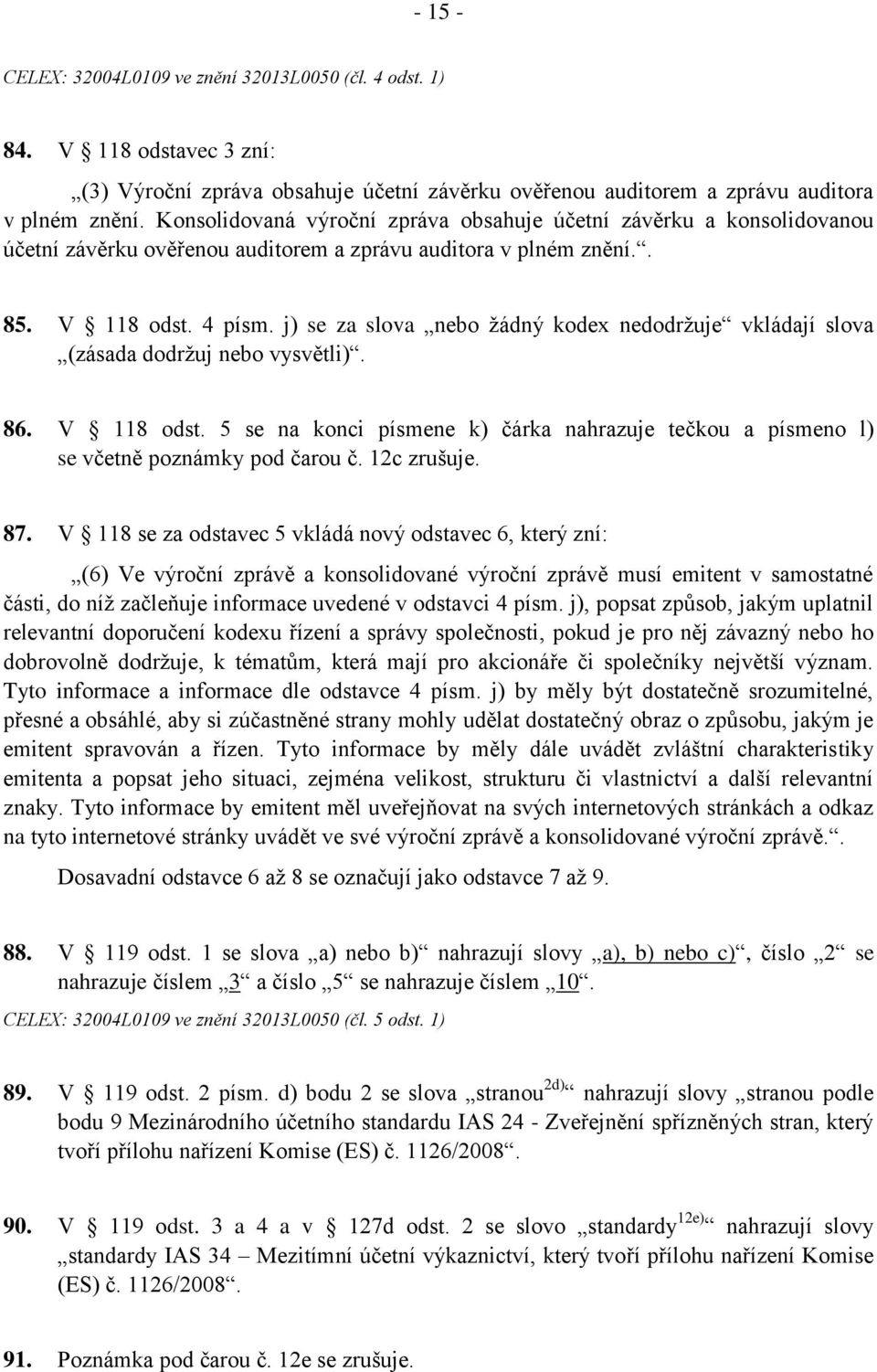 j) se za slova nebo žádný kodex nedodržuje vkládají slova (zásada dodržuj nebo vysvětli). 86. V 118 odst. 5 se na konci písmene k) čárka nahrazuje tečkou a písmeno l) se včetně poznámky pod čarou č.