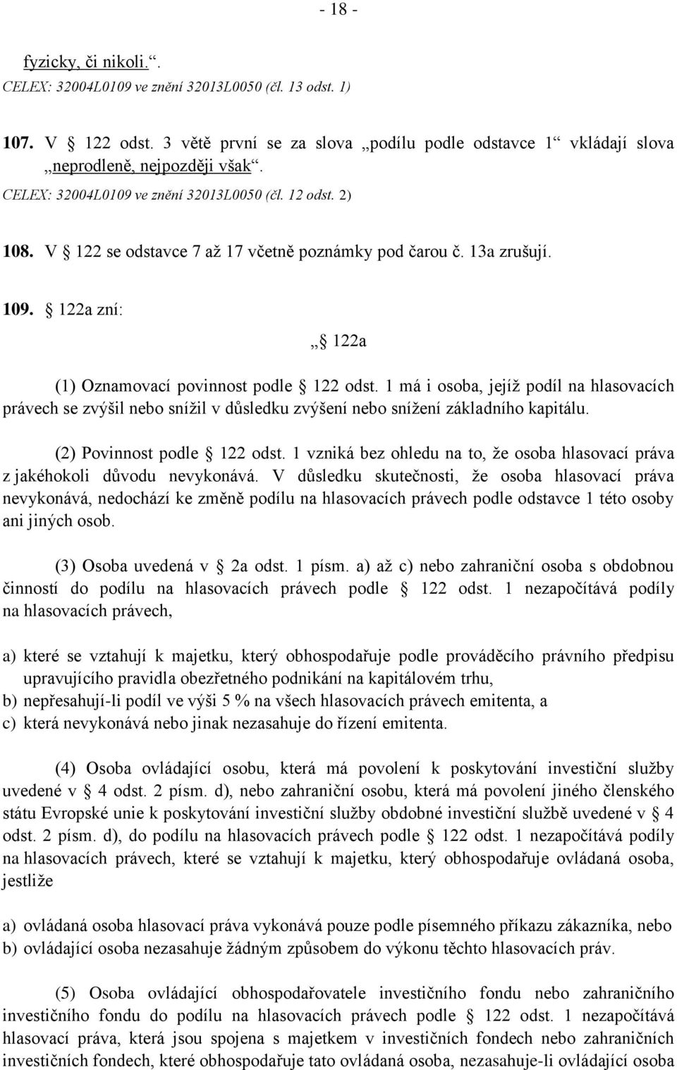 1 má i osoba, jejíž podíl na hlasovacích právech se zvýšil nebo snížil v důsledku zvýšení nebo snížení základního kapitálu. (2) Povinnost podle 122 odst.