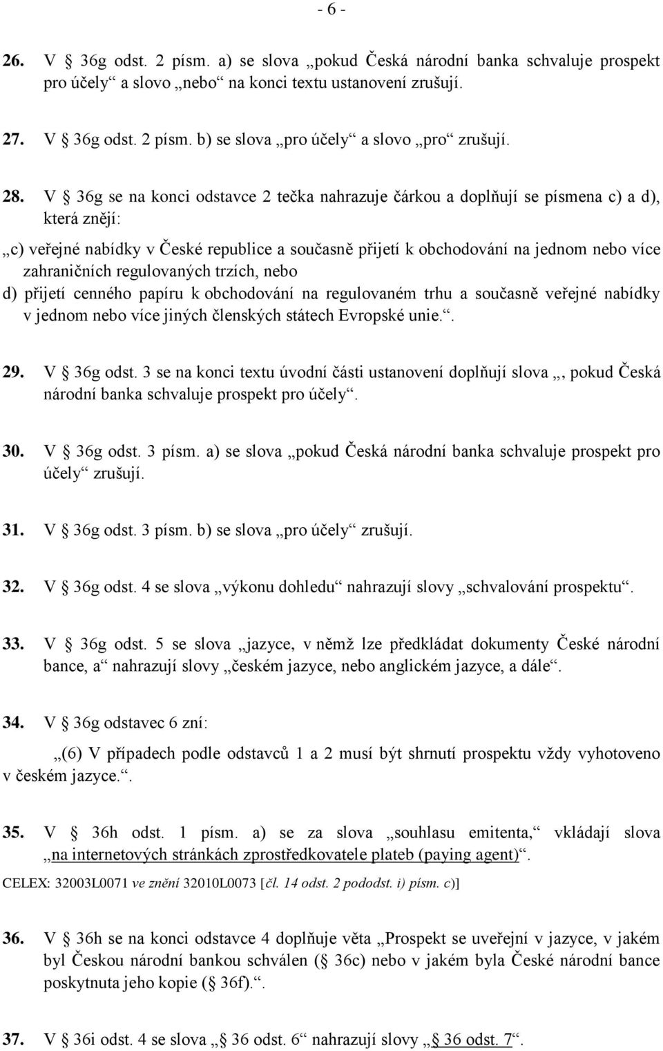 zahraničních regulovaných trzích, nebo d) přijetí cenného papíru k obchodování na regulovaném trhu a současně veřejné nabídky v jednom nebo více jiných členských státech Evropské unie.. 29.