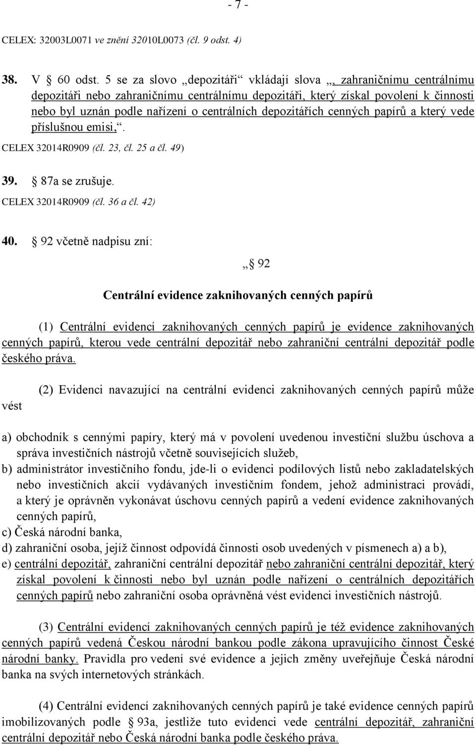 depozitářích cenných papírů a který vede příslušnou emisi,. CELEX 32014R0909 (čl. 23, čl. 25 a čl. 49) 39. 87a se zrušuje. CELEX 32014R0909 (čl. 36 a čl. 42) 40.