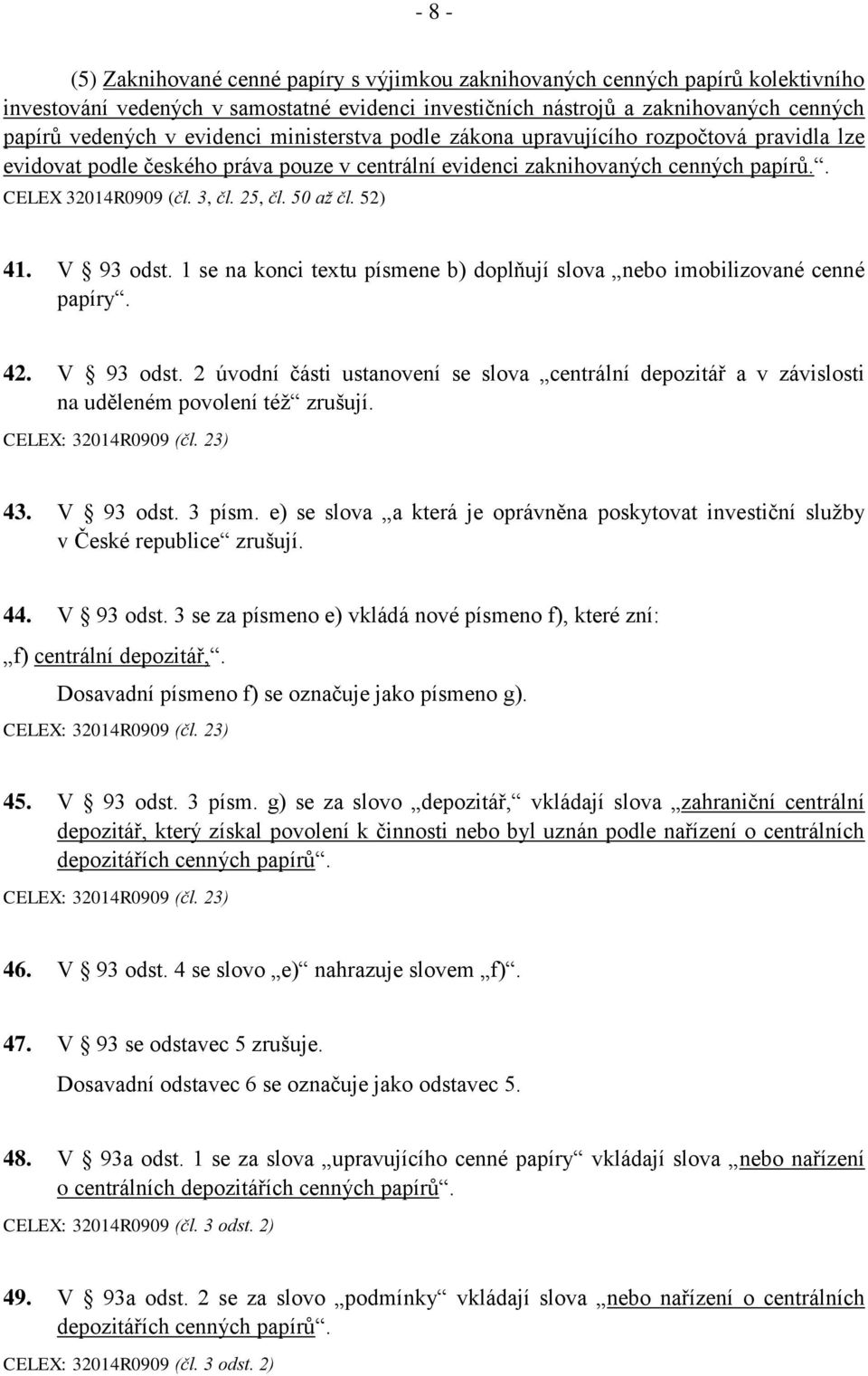 50 až čl. 52) 41. V 93 odst. 1 se na konci textu písmene b) doplňují slova nebo imobilizované cenné papíry. 42. V 93 odst. 2 úvodní části ustanovení se slova centrální depozitář a v závislosti na uděleném povolení též zrušují.