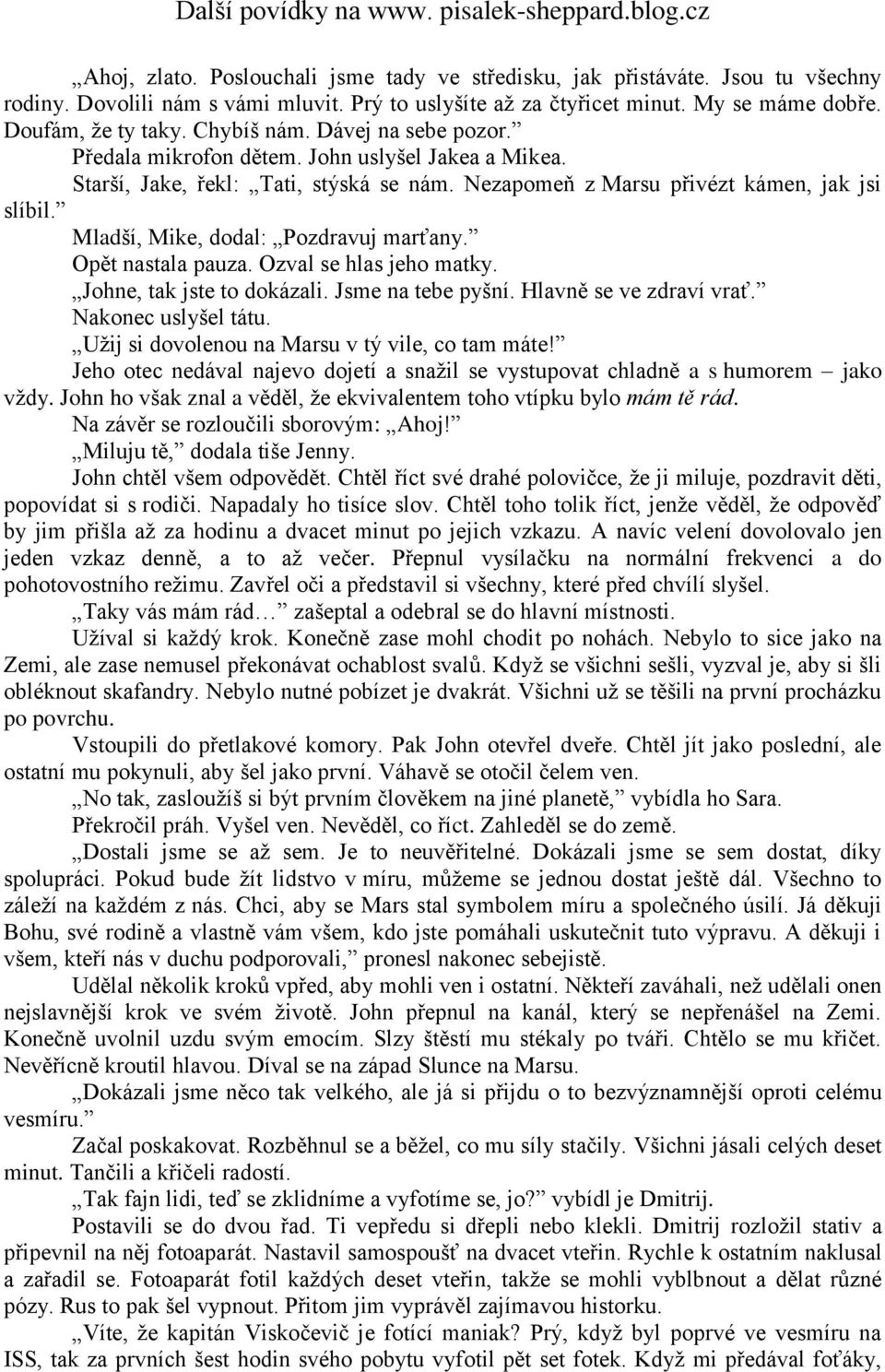 Mladší, Mike, dodal: Pozdravuj marťany. Opět nastala pauza. Ozval se hlas jeho matky. Johne, tak jste to dokázali. Jsme na tebe pyšní. Hlavně se ve zdraví vrať. Nakonec uslyšel tátu.