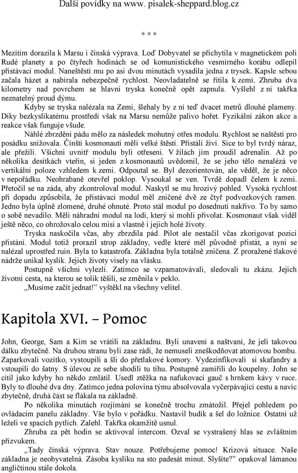 Zhruba dva kilometry nad povrchem se hlavní tryska konečně opět zapnula. Vyšlehl z ní takřka neznatelný proud dýmu. Kdyby se tryska nalézala na Zemi, šlehaly by z ní teď dvacet metrů dlouhé plameny.