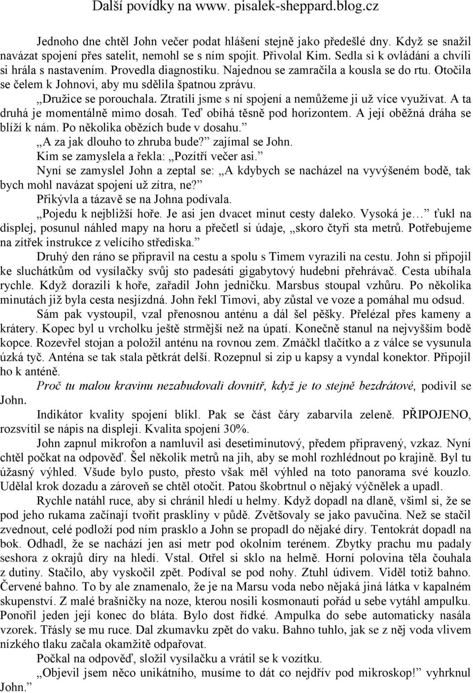 Ztratili jsme s ní spojení a nemůžeme ji už více využívat. A ta druhá je momentálně mimo dosah. Teď obíhá těsně pod horizontem. A její oběžná dráha se blíží k nám. Po několika obězích bude v dosahu.