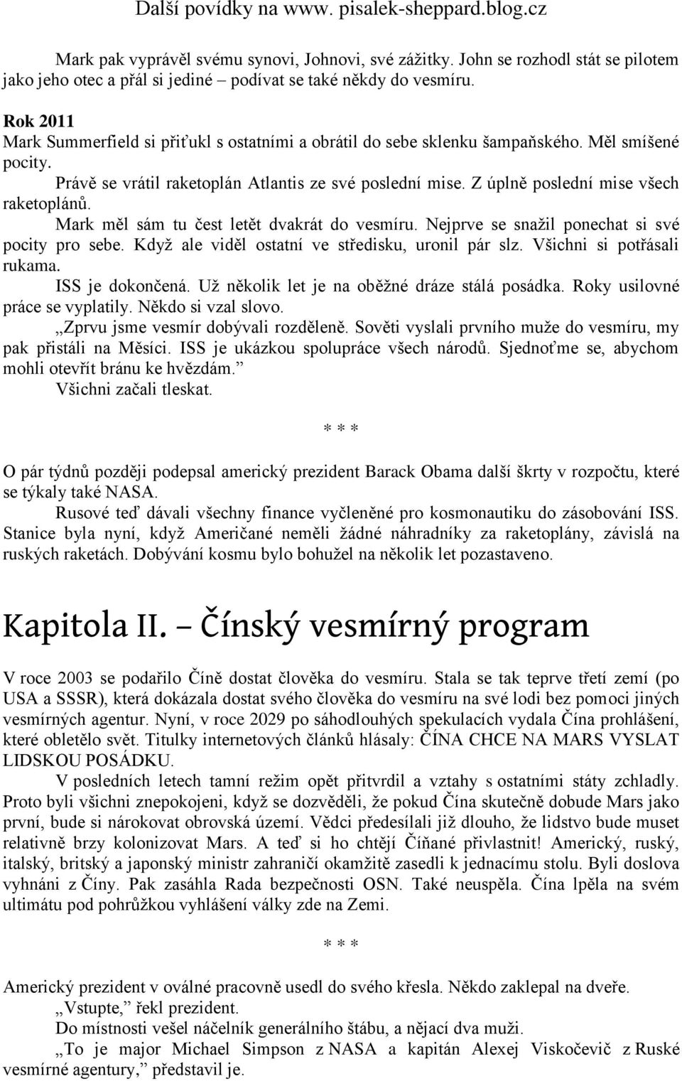 Z úplně poslední mise všech raketoplánů. Mark měl sám tu čest letět dvakrát do vesmíru. Nejprve se snažil ponechat si své pocity pro sebe. Když ale viděl ostatní ve středisku, uronil pár slz.