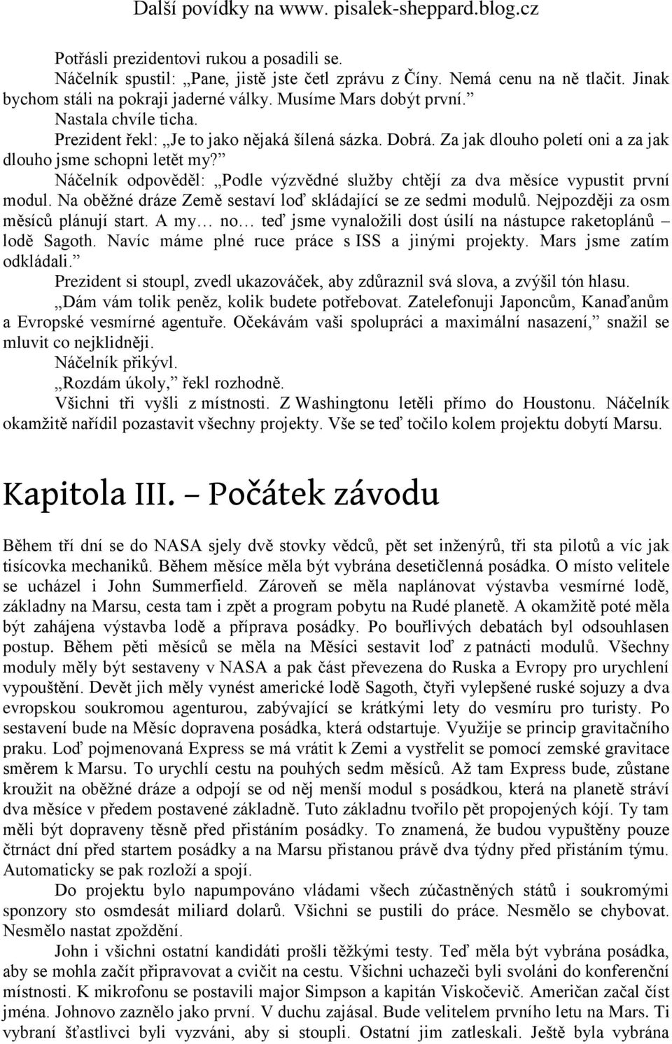 Náčelník odpověděl: Podle výzvědné služby chtějí za dva měsíce vypustit první modul. Na oběžné dráze Země sestaví loď skládající se ze sedmi modulů. Nejpozději za osm měsíců plánují start.