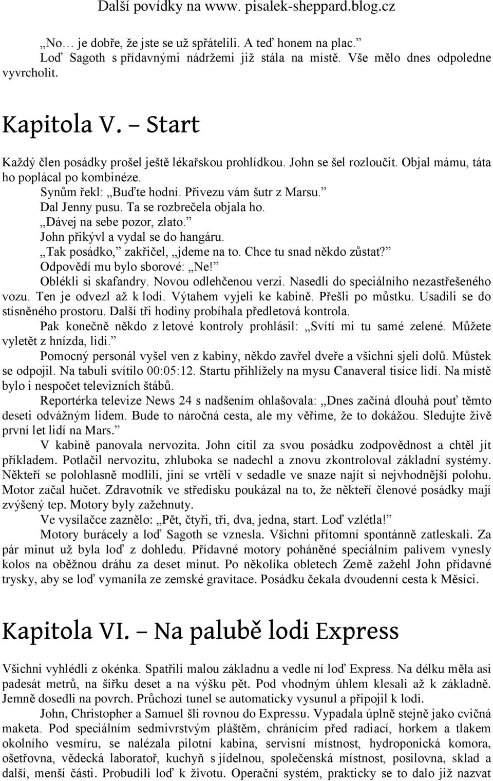 Ta se rozbrečela objala ho. Dávej na sebe pozor, zlato. John přikývl a vydal se do hangáru. Tak posádko, zakřičel, jdeme na to. Chce tu snad někdo zůstat? Odpovědí mu bylo sborové: Ne!