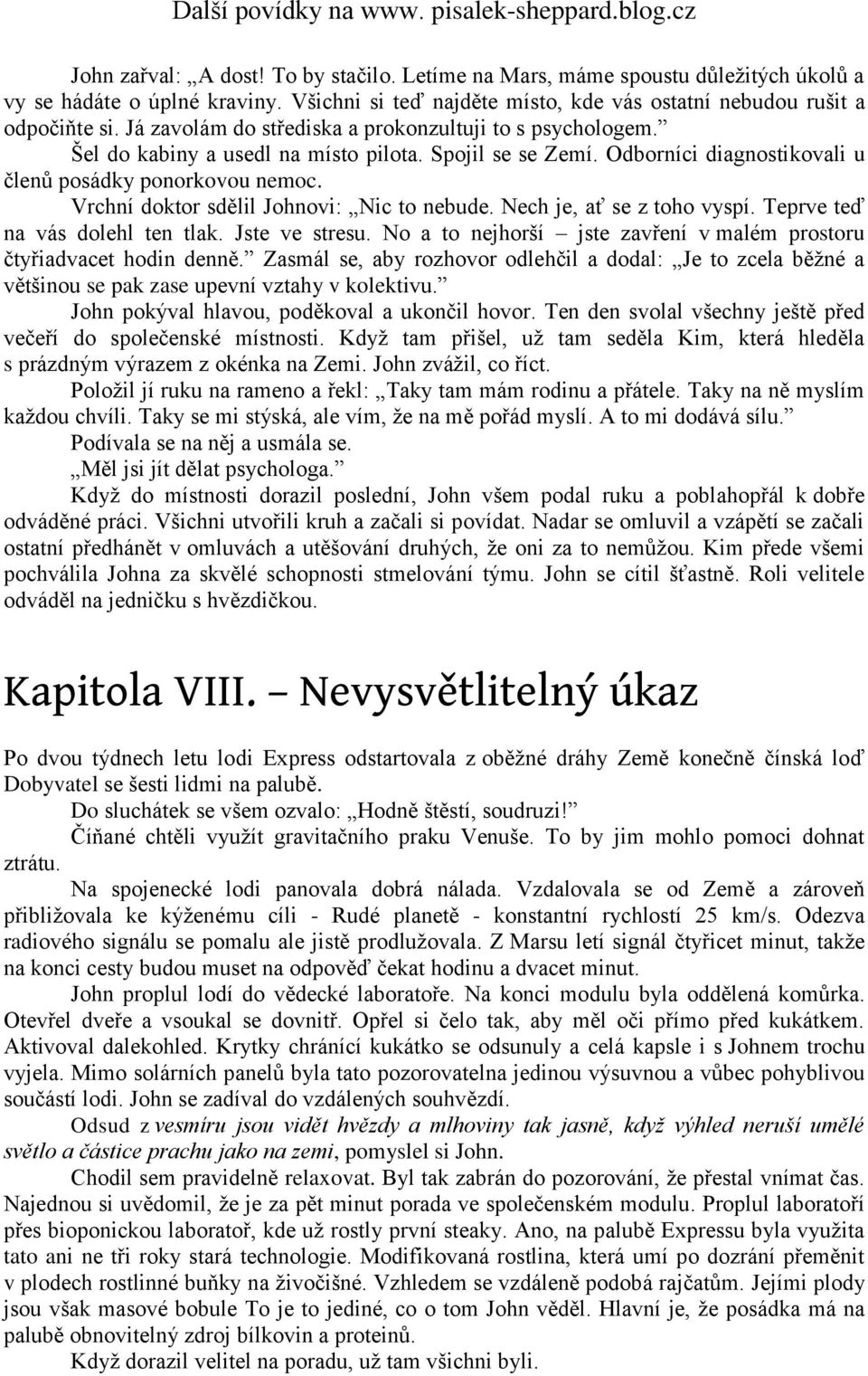 Vrchní doktor sdělil Johnovi: Nic to nebude. Nech je, ať se z toho vyspí. Teprve teď na vás dolehl ten tlak. Jste ve stresu. No a to nejhorší jste zavření v malém prostoru čtyřiadvacet hodin denně.