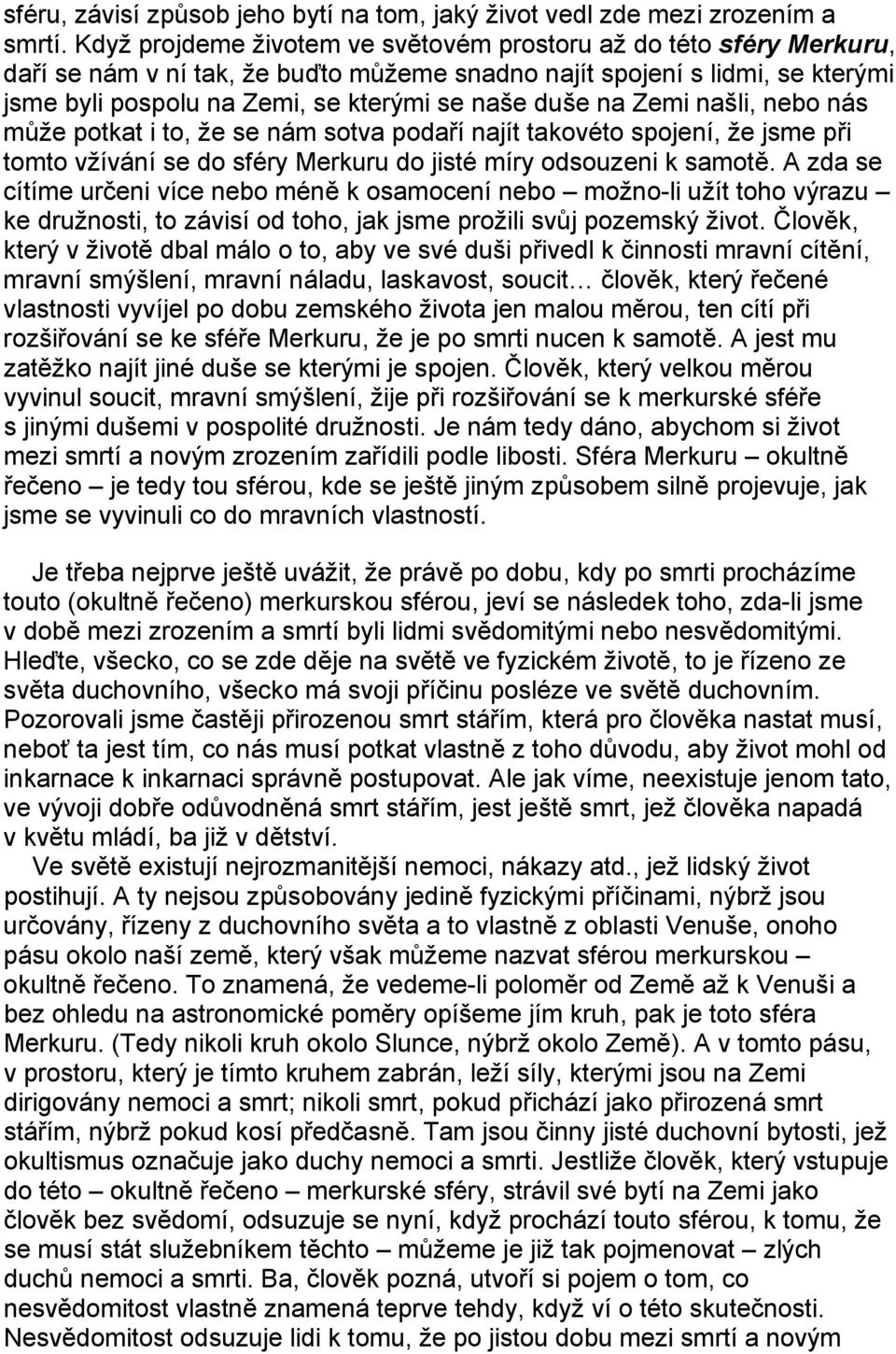 na Zemi našli, nebo nás může potkat i to, že se nám sotva podaří najít takovéto spojení, že jsme při tomto vžívání se do sféry Merkuru do jisté míry odsouzeni k samotě.