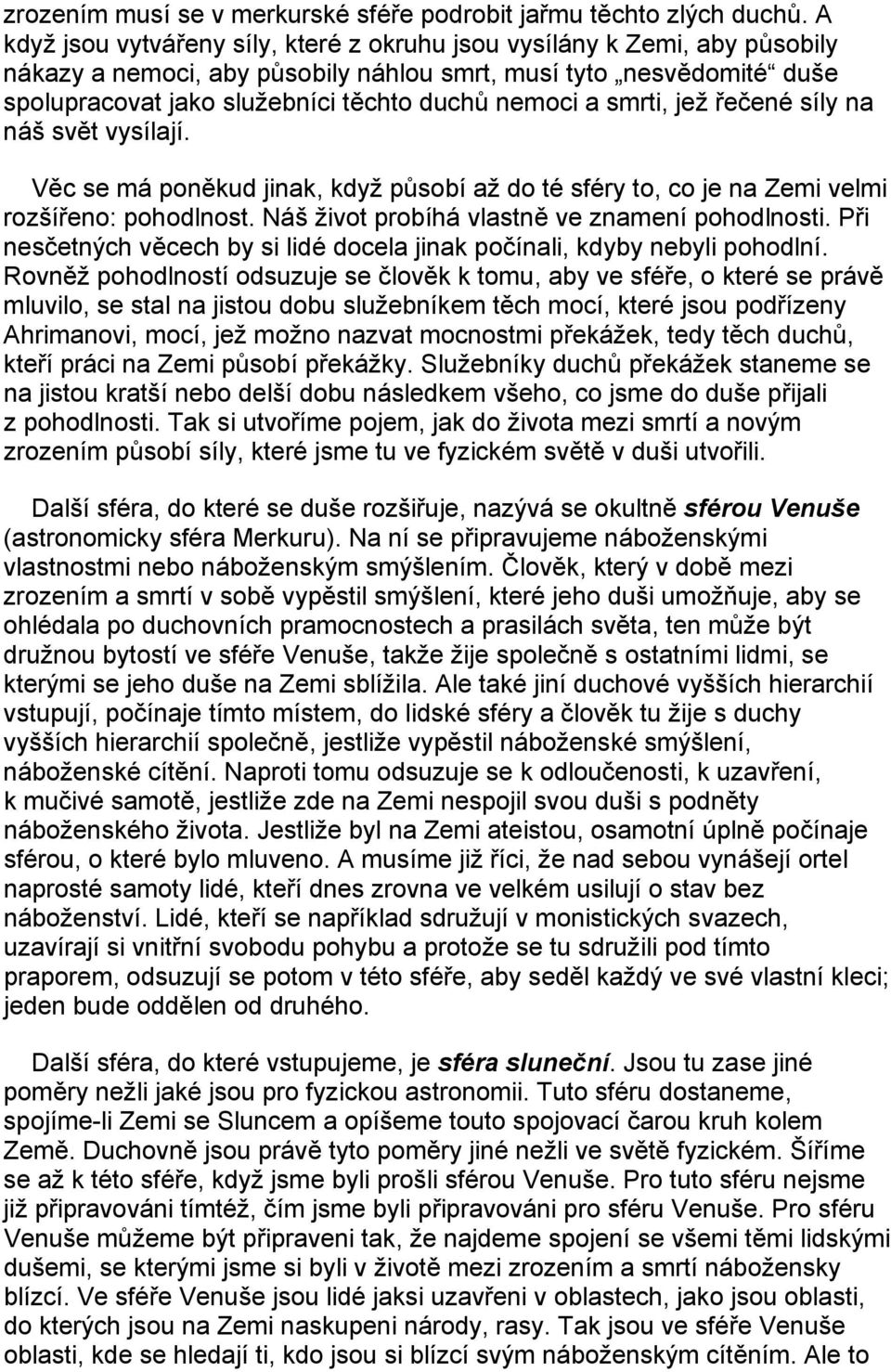 smrti, jež řečené síly na náš svět vysílají. Věc se má poněkud jinak, když působí až do té sféry to, co je na Zemi velmi rozšířeno: pohodlnost. Náš život probíhá vlastně ve znamení pohodlnosti.