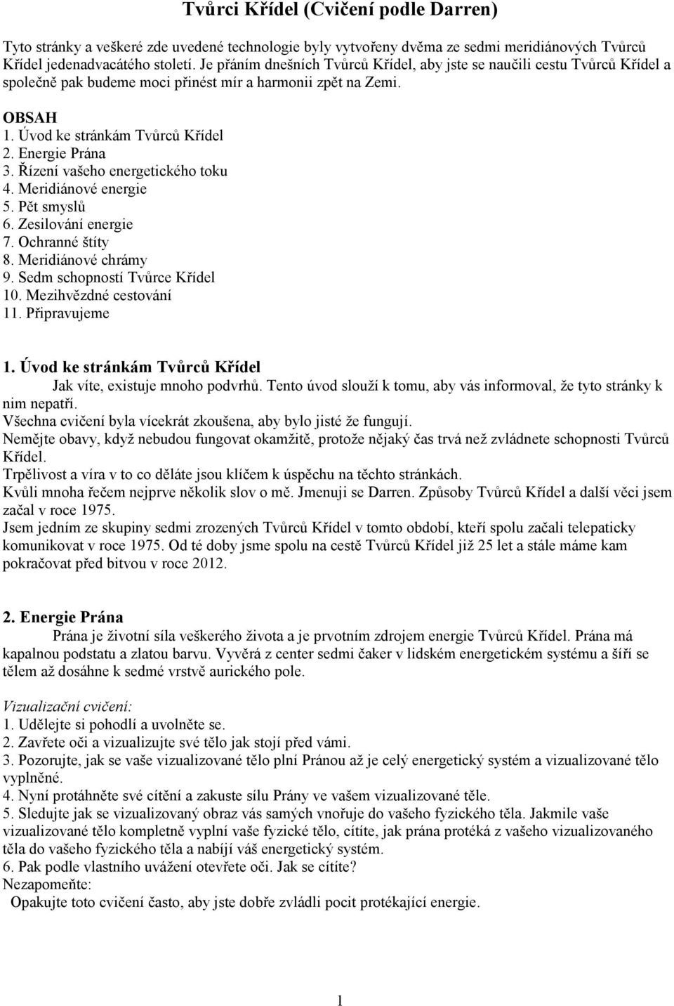 Řízení vašeho energetického toku 4. Meridiánové energie 5. Pět smyslů 6. Zesilování energie 7. Ochranné štíty 8. Meridiánové chrámy 9. Sedm schopností Tvůrce Křídel 10. Mezihvězdné cestování 11.