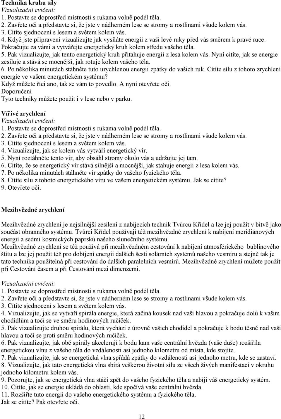 Pokračujte za vámi a vytvářejte energetický kruh kolem středu vašeho těla. 5. Pak vizualizujte, jak tento energetický kruh přitahuje energii z lesa kolem vás.