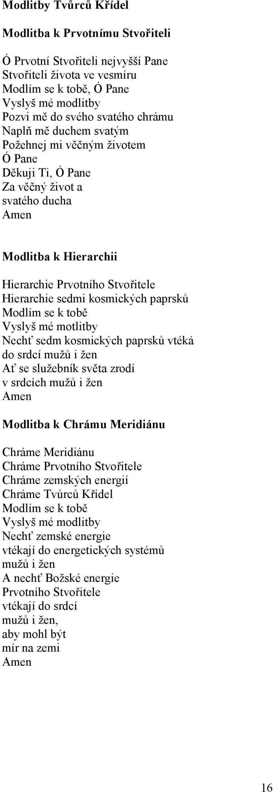 paprsků Modlím se k tobě Vyslyš mé motlitby Nechť sedm kosmických paprsků vtéká do srdcí mužů i žen Ať se služebník světa zrodí v srdcích mužů i žen Amen Modlitba k Chrámu Meridiánu Chráme Meridiánu