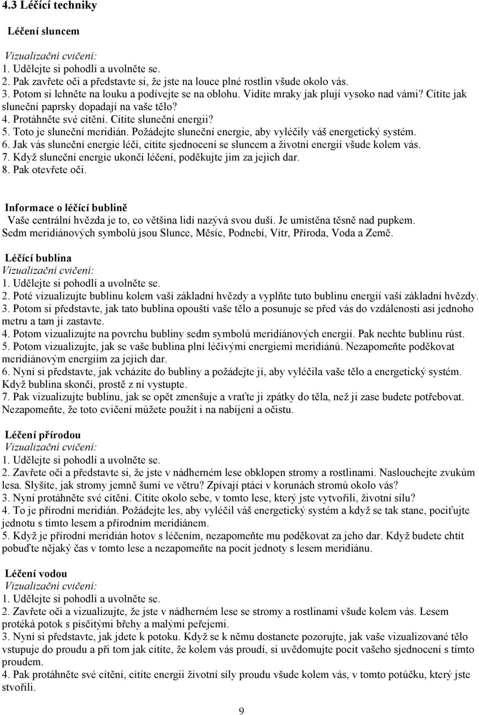 Požádejte sluneční energie, aby vyléčily váš energetický systém. 6. Jak vás sluneční energie léčí, cítíte sjednocení se sluncem a životní energií všude kolem vás. 7.