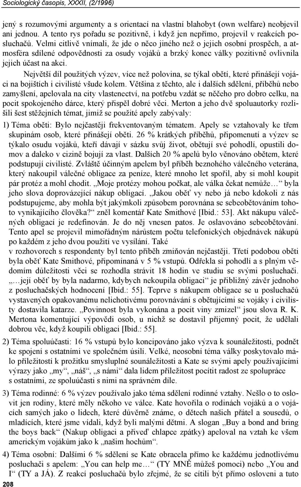 Velmi citlivě vnímali, že jde o něco jiného než o jejich osobní prospěch, a atmosféra sdílené odpovědnosti za osudy vojáků a brzký konec války pozitivně ovlivnila jejich účast na akci.