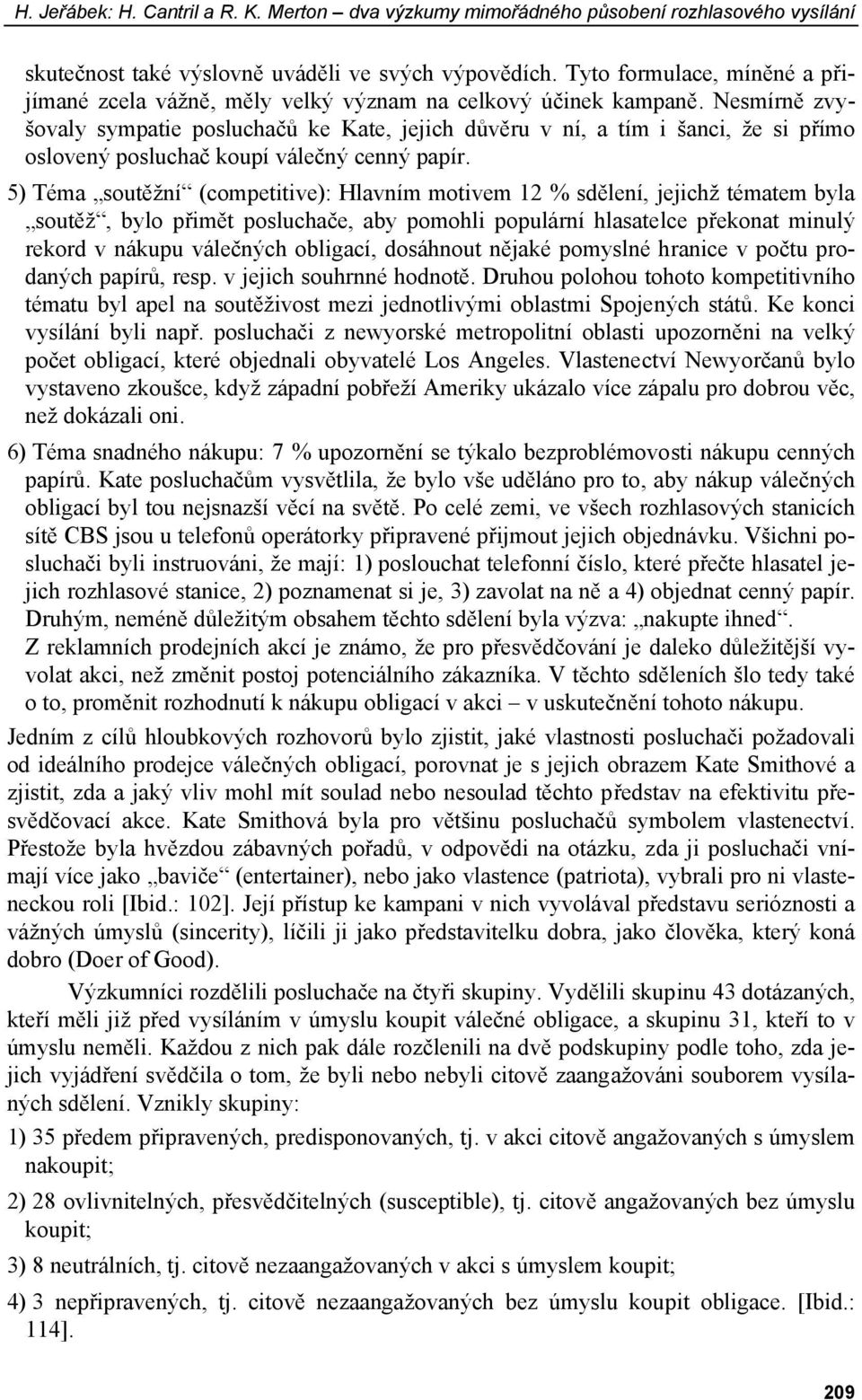 Nesmírně zvyšovaly sympatie posluchačů ke Kate, jejich důvěru v ní, a tím i šanci, že si přímo oslovený posluchač koupí válečný cenný papír.