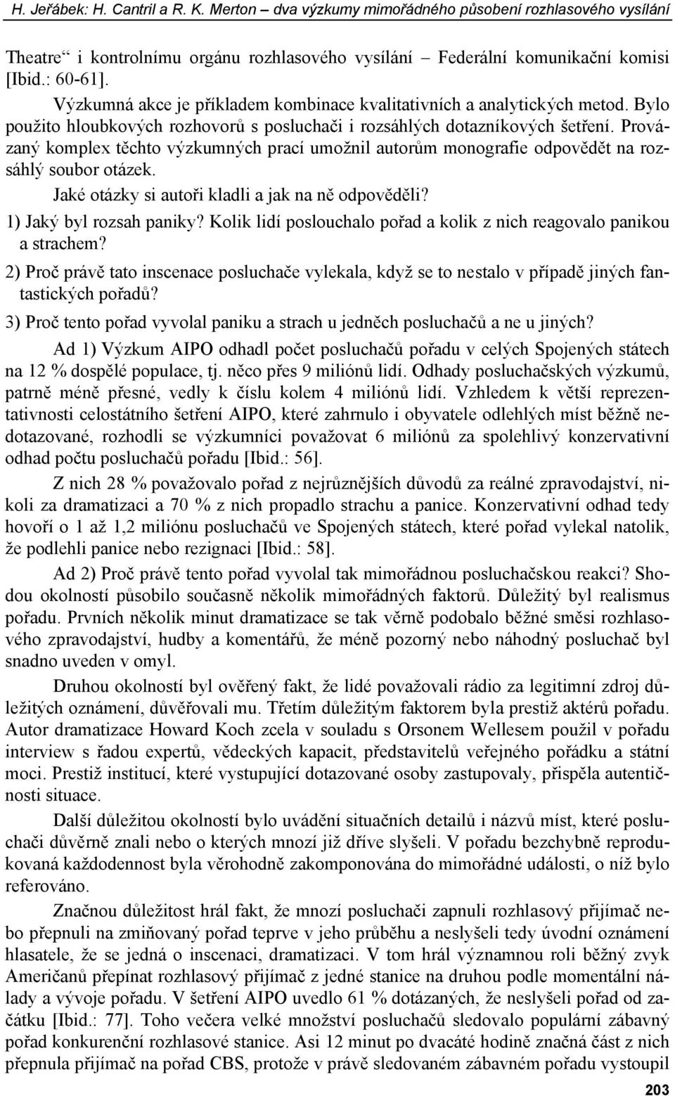 Provázaný komplex těchto výzkumných prací umožnil autorům monografie odpovědět na rozsáhlý soubor otázek. Jaké otázky si autoři kladli a jak na ně odpověděli? 1) Jaký byl rozsah paniky?