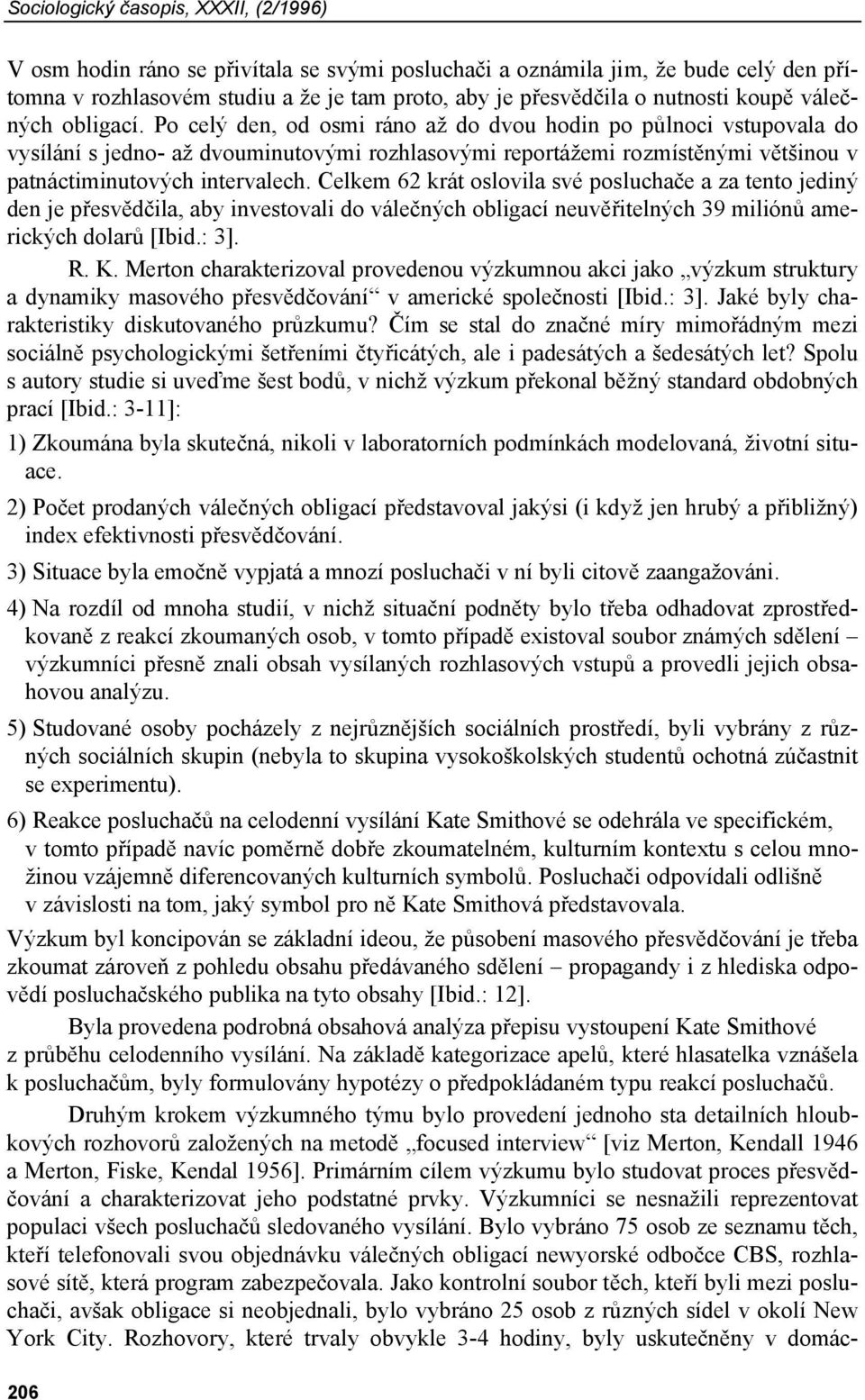 Po celý den, od osmi ráno až do dvou hodin po půlnoci vstupovala do vysílání s jedno- až dvouminutovými rozhlasovými reportážemi rozmístěnými většinou v patnáctiminutových intervalech.