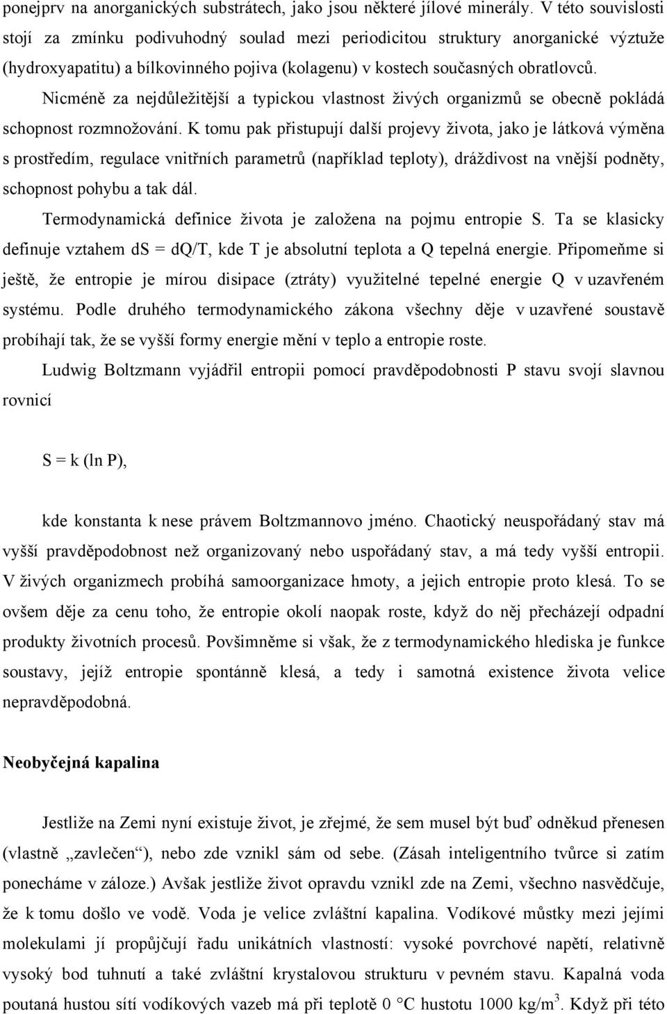 Nicméně za nejdůležitější a typickou vlastnost živých organizmů se obecně pokládá schopnost rozmnožování.